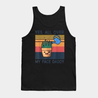 Yes All Over My Face Daddy Funny Plant Daddy Vintage Tank Top